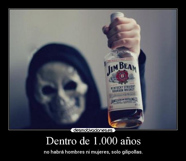 Dentro de 1.000 años - no habrá hombres ni mujeres, solo gilipollas.
