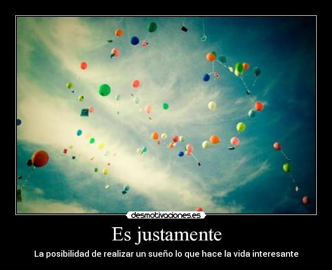 Es justamente - La posibilidad de realizar un sueño lo que hace la vida interesante
