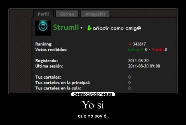 Yo si - que no soy él.