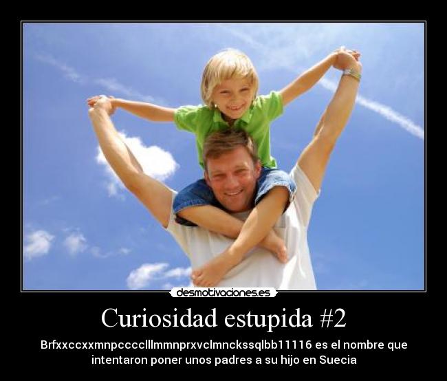 Curiosidad estupida #2 - Brfxxccxxmnpcccclllmmnprxvclmnckssqlbb11116 es el nombre que
intentaron poner unos padres a su hijo en Suecia