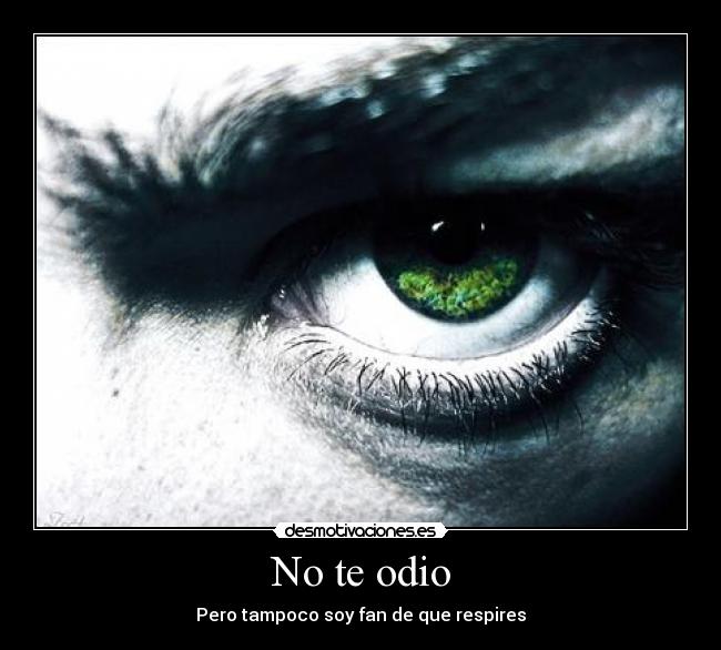 No te odio - Pero tampoco soy fan de que respires