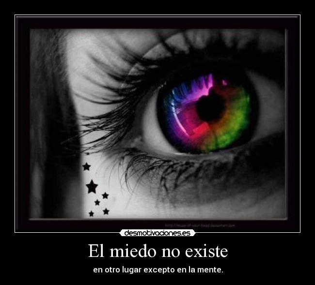 El miedo no existe - en otro lugar excepto en la mente.