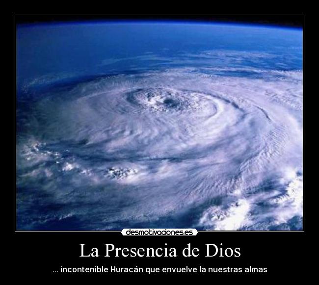 La Presencia de Dios - ... incontenible Huracán que envuelve la nuestras almas