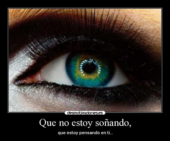 Que no estoy soñando, - que estoy pensando en ti...
