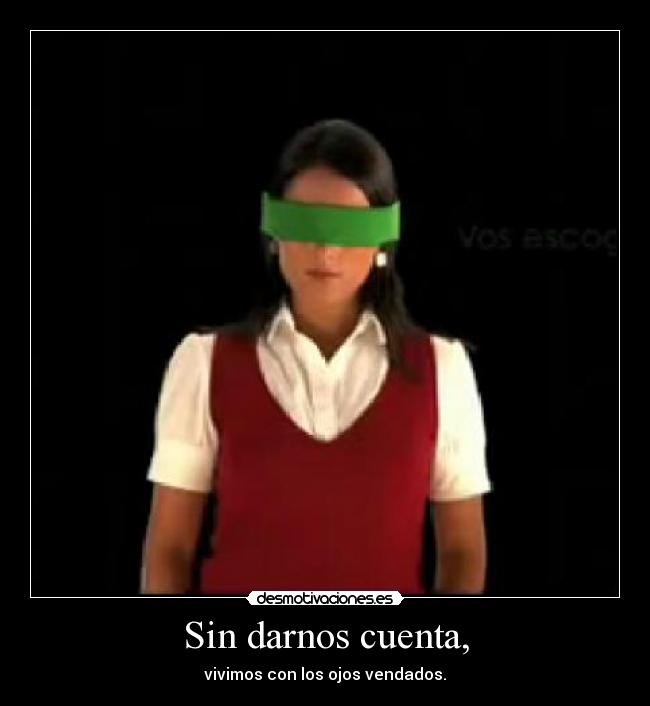 Sin darnos cuenta, -