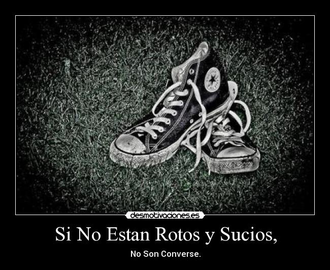 Si No Estan Rotos y Sucios, - No Son Converse.