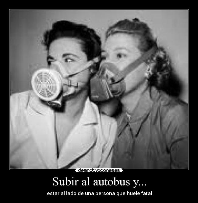 Subir al autobus y... - estar al lado de una persona que huele fatal