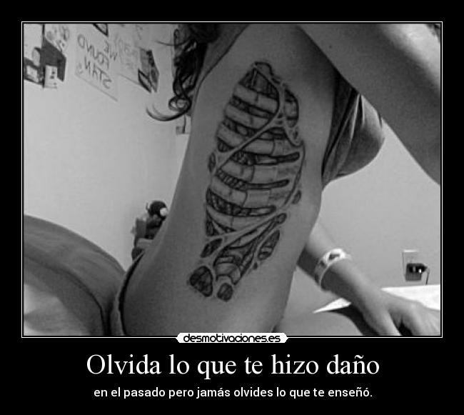 Olvida lo que te hizo daño - en el pasado pero jamás olvides lo que te enseñó.