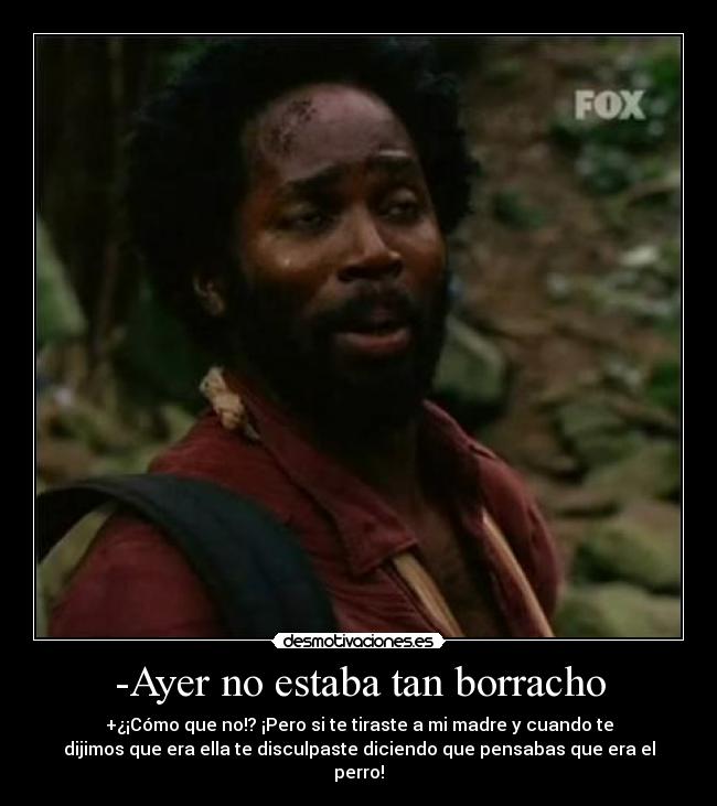 -Ayer no estaba tan borracho -