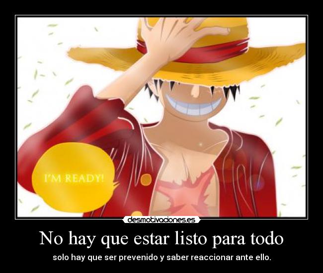 No hay que estar listo para todo - solo hay que ser prevenido y saber reaccionar ante ello.