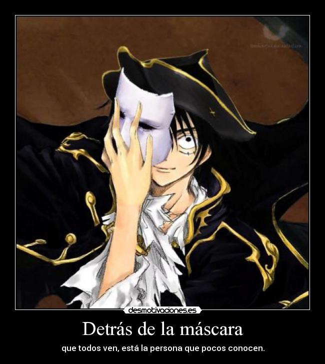 Detrás de la máscara - que todos ven, está la persona que pocos conocen.