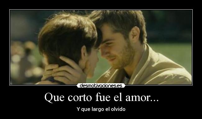 Que corto fue el amor... - Y que largo el olvido