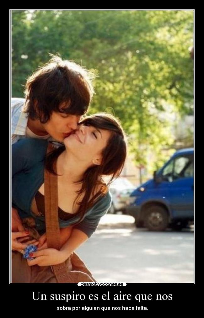 Un suspiro es el aire que nos - sobra por alguien que nos hace falta.