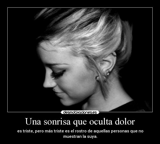 Una sonrisa que oculta dolor - es triste, pero más triste es el rostro de aquellas personas que no muestran la suya.