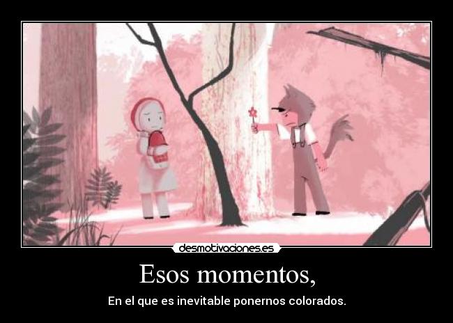 Esos momentos, -