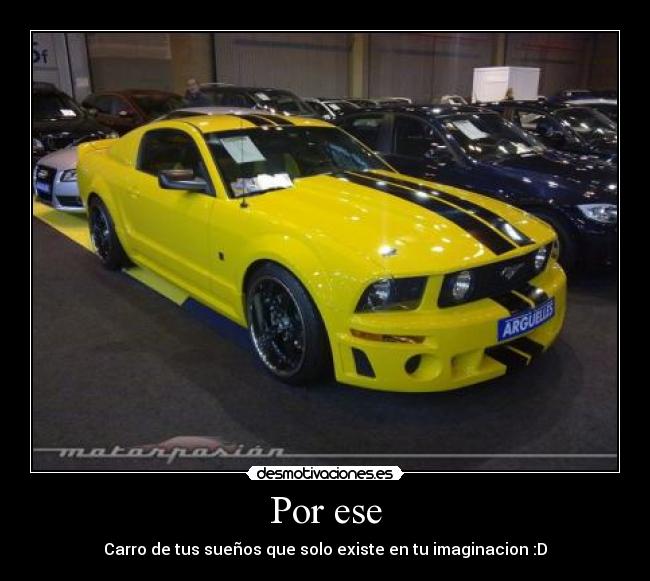 Por ese - Carro de tus sueños que solo existe en tu imaginacion :D