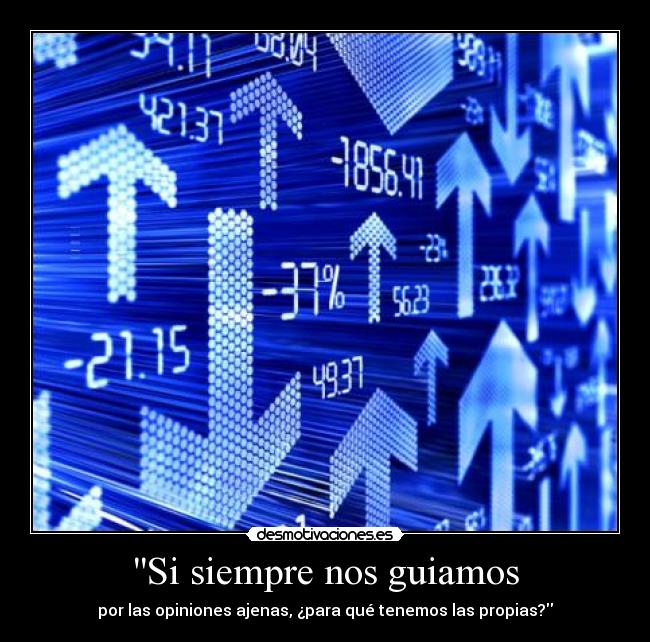 Si siempre nos guiamos - por las opiniones ajenas, ¿para qué tenemos las propias?