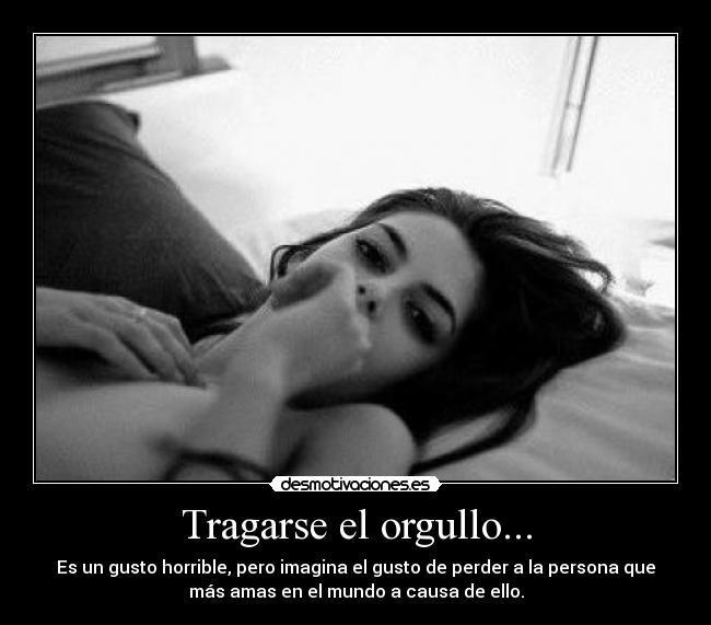 Tragarse el orgullo... -