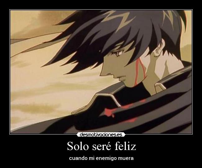 Solo seré feliz - cuando mi enemigo muera