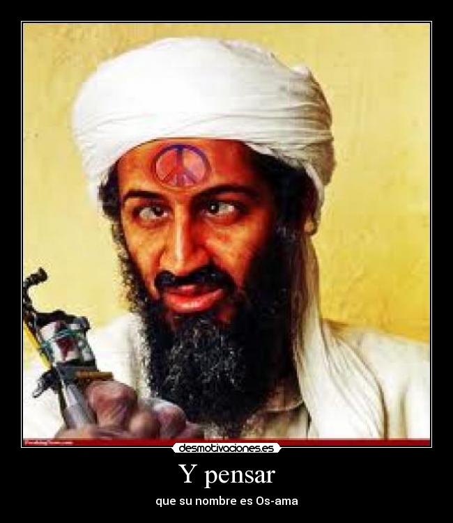 Y pensar - que su nombre es Os-ama