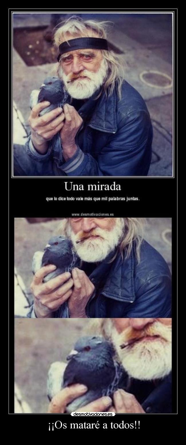 ¡¡Os mataré a todos!! -