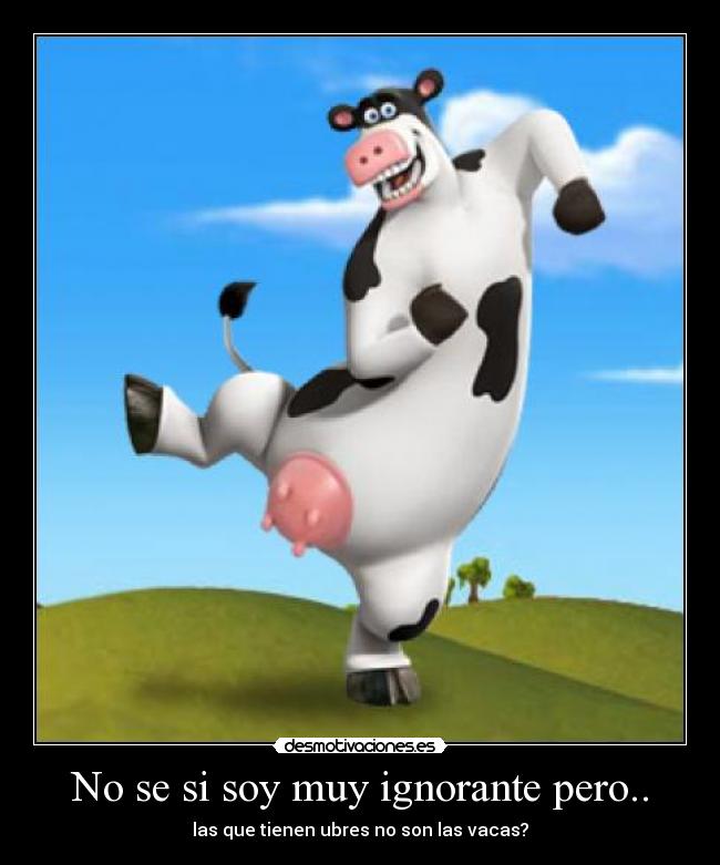 No se si soy muy ignorante pero.. - las que tienen ubres no son las vacas?
