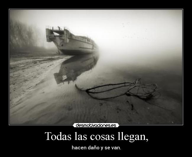Todas las cosas llegan, -