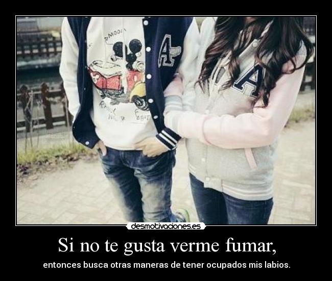 Si no te gusta verme fumar, - 