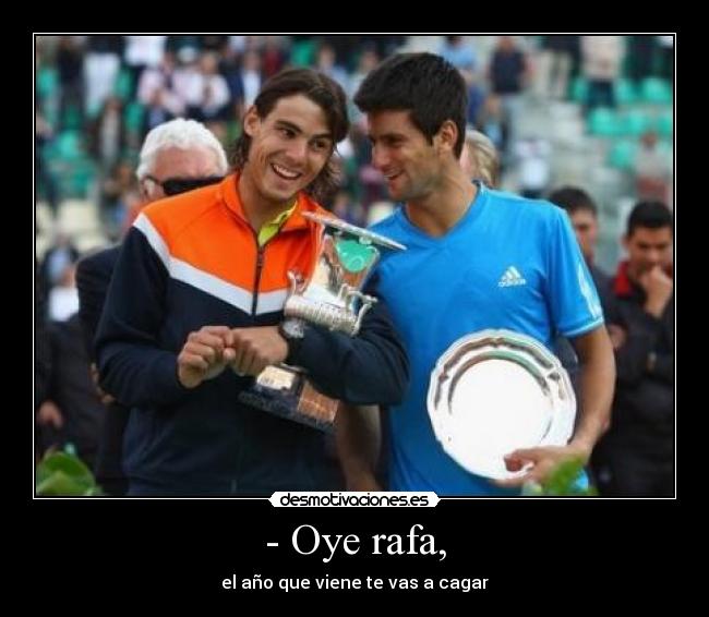 - Oye rafa, - el año que viene te vas a cagar