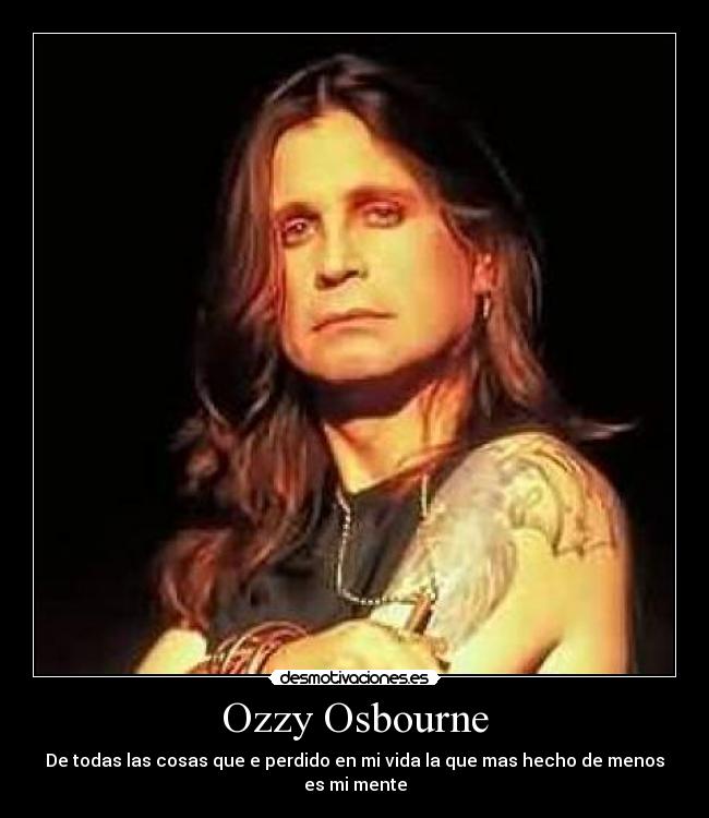 Ozzy Osbourne - De todas las cosas que e perdido en mi vida la que mas hecho de menos es mi mente