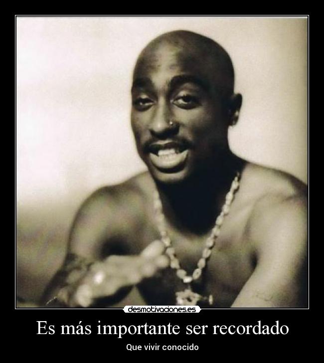 Es más importante ser recordado - Que vivir conocido