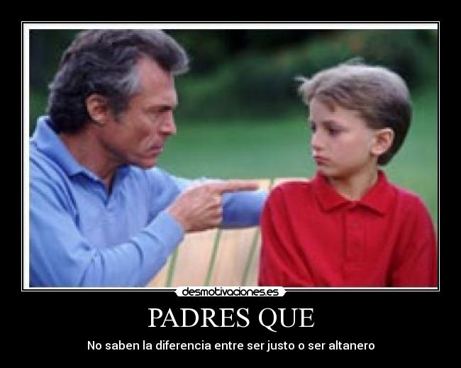 PADRES QUE - No saben la diferencia entre ser justo o ser altanero