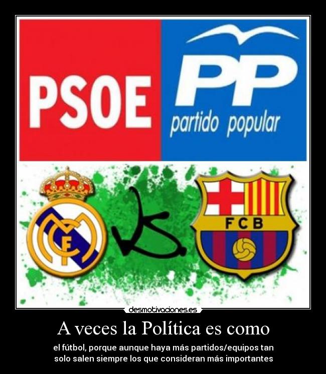 A veces la Política es como - el fútbol, porque aunque haya más partidos/equipos tan
solo salen siempre los que consideran más importantes
