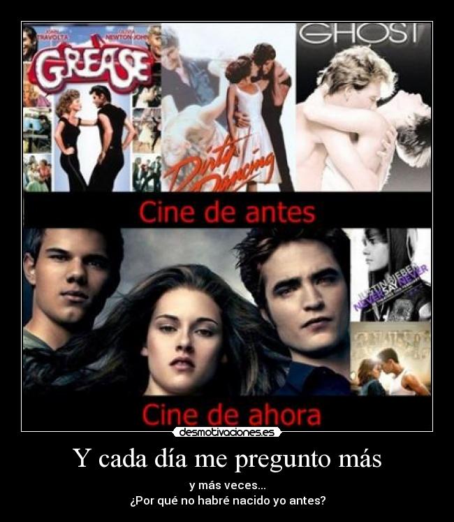 Y cada día me pregunto más - y más veces...
¿Por qué no habré nacido yo antes?