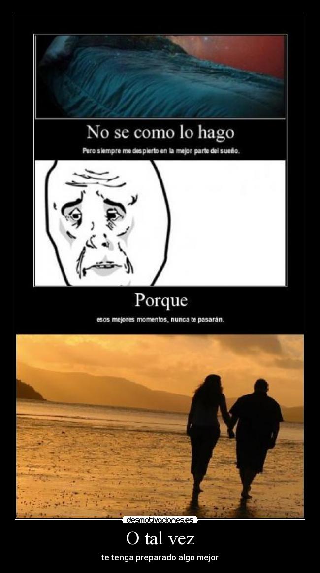 O tal vez - te tenga preparado algo mejor