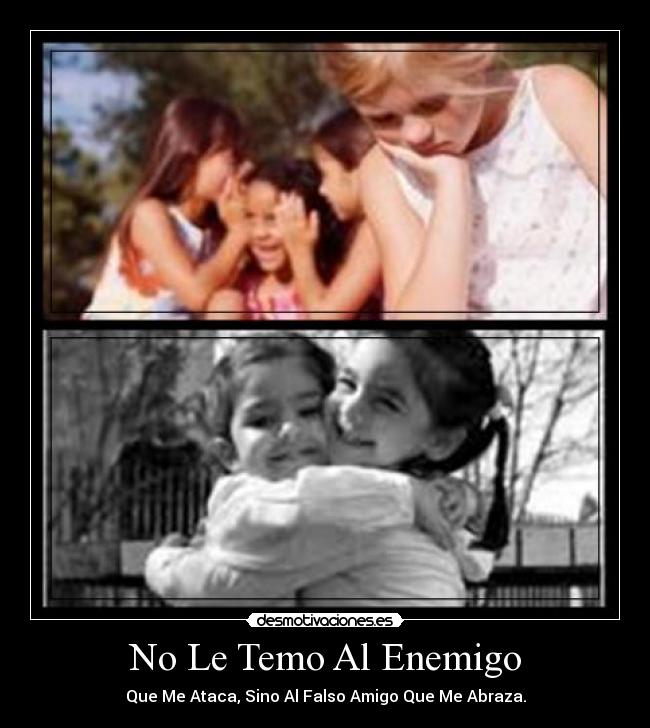 No Le Temo Al Enemigo - Que Me Ataca, Sino Al Falso Amigo Que Me Abraza.
