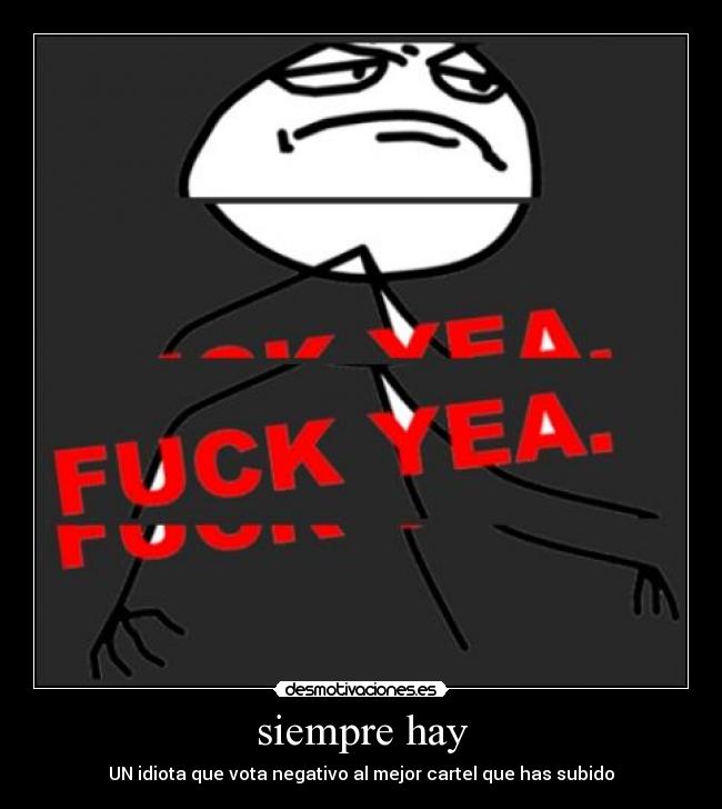 siempre hay - UN idiota que vota negativo al mejor cartel que has subido