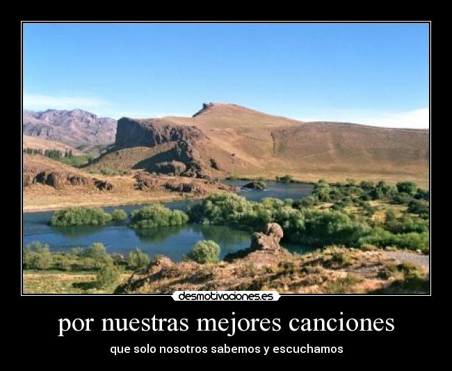 por nuestras mejores canciones - que solo nosotros sabemos y escuchamos