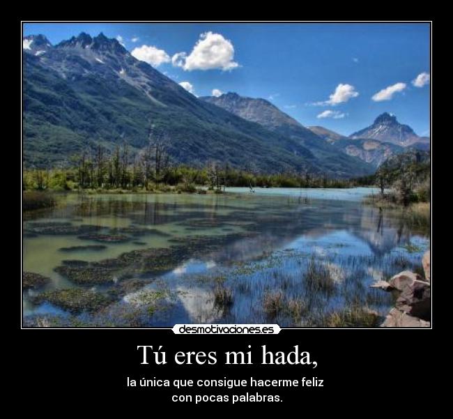 Tú eres mi hada, - la única que consigue hacerme feliz 
con pocas palabras.
