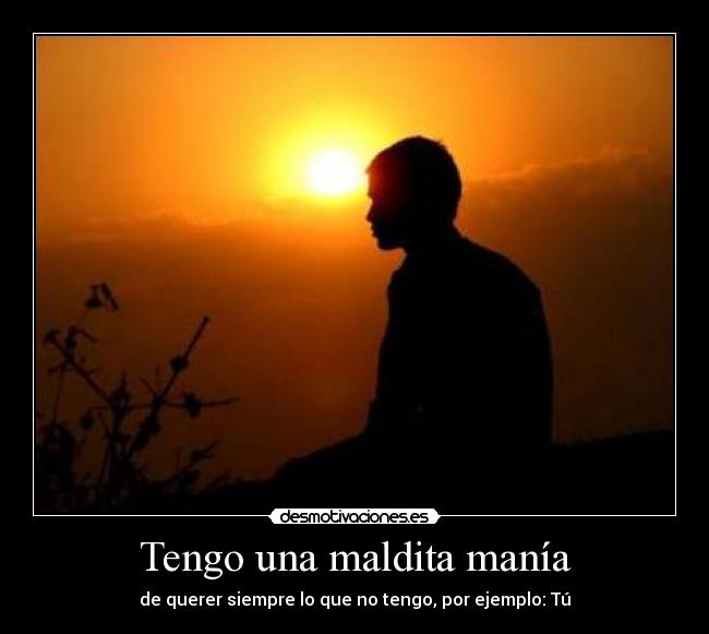 Tengo una maldita manía -