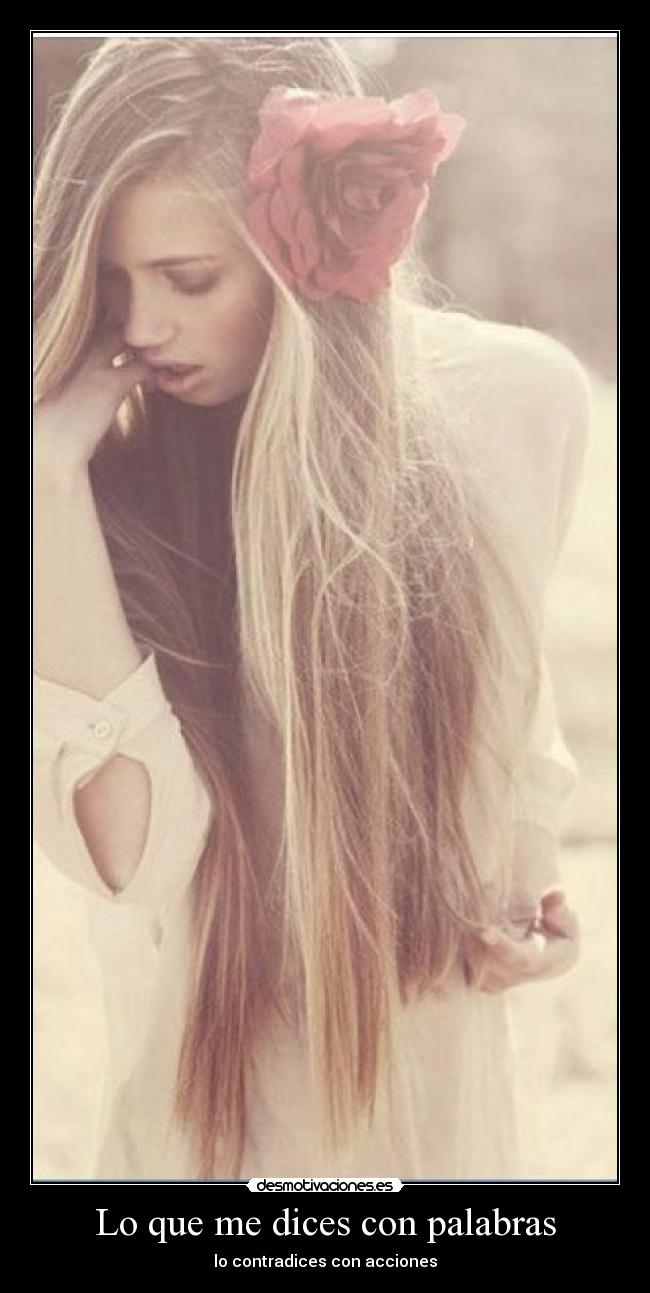 Lo que me dices con palabras - lo contradices con acciones