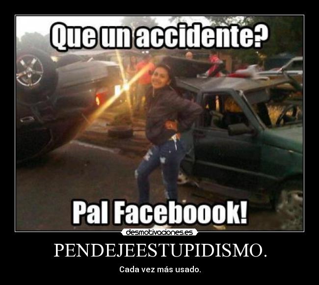 PENDEJEESTUPIDISMO. - Cada vez más usado.