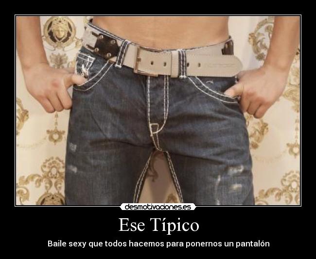 Ese Típico - Baile sexy que todos hacemos para ponernos un pantalón