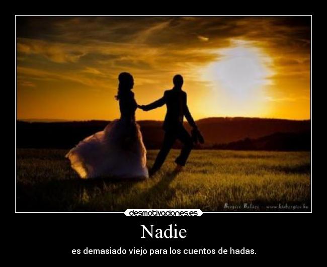 Nadie - es demasiado viejo para los cuentos de hadas.