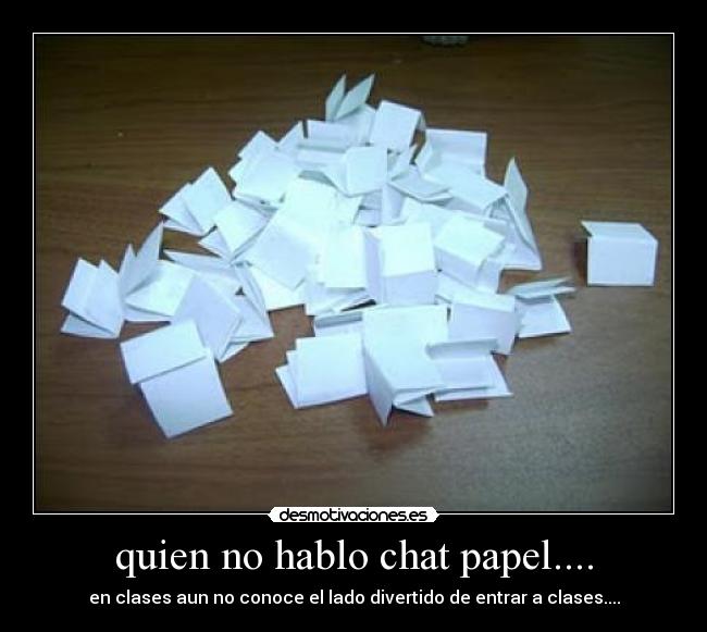 quien no hablo chat papel.... -