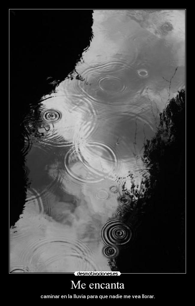 Me encanta - caminar en la lluvia para que nadie me vea llorar.