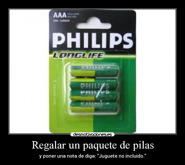 Regalar un paquete de pilas - y poner una nota de diga: Juguete no incluido.