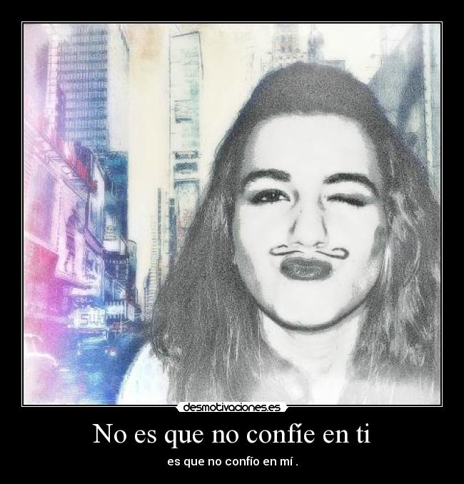 No es que no confíe en ti - es que no confío en mí .