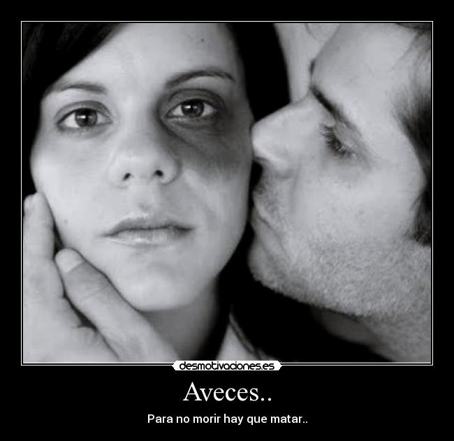 Aveces.. - Para no morir hay que matar..