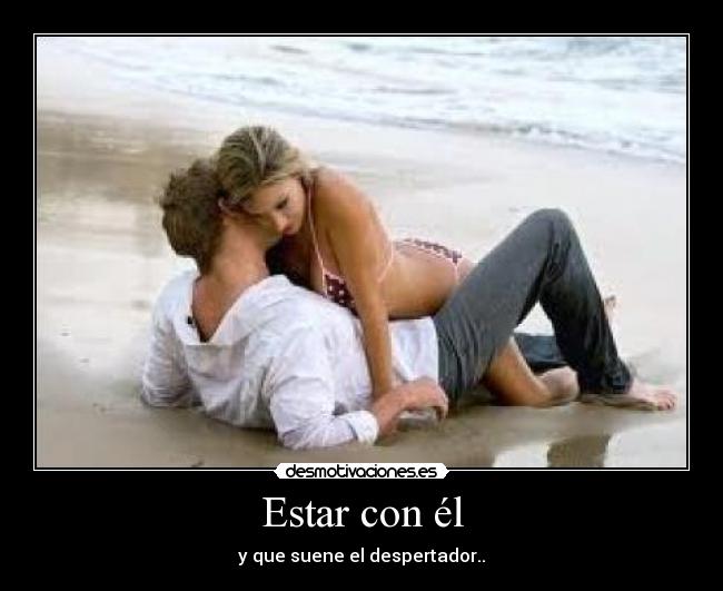Estar con él - y que suene el despertador..